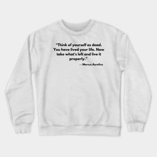 “Think of yourself as dead. You have lived your life. Now, take what's left and live it properly.” Marcus Aurelius Crewneck Sweatshirt